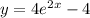 y = 4 {e}^{2x} - 4