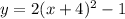 y = 2(x + 4) {}^{2} - 1