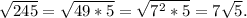 \sqrt{245}=\sqrt{49*5}=\sqrt{7^2*5}=7\sqrt{5}.