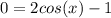 0=2cos(x)-1