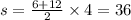 s = \frac{6 + 12}{2} \times 4 = 36