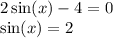 2 \sin(x) - 4 = 0 \\ \sin(x) = 2