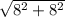 \sqrt{8^{2} +8^{2} }