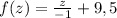 f(z)=\frac{z}{-1} +9,5