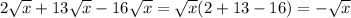 2\sqrt{x} + 13\sqrt{x} - 16\sqrt{x} = \sqrt{x} (2+13-16) = -\sqrt{x}