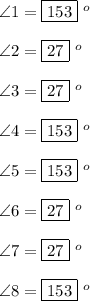 \angle 1 = \boxed{153}\ ^o\\\\\angle2 = \boxed{27}\ ^o\\\\\angle3 = \boxed{27}\ ^o\\\\\angle4 = \boxed{153}\ ^o\\\\\angle5 = \boxed{153}\ ^o\\\\\angle 6 = \boxed{27}\ ^o\\\\\angle 7 = \boxed{27}\ ^o\\\\\angle 8 = \boxed{153}\ ^o