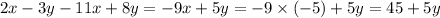 2x - 3y - 11x + 8y = - 9x + 5y = - 9 \times ( - 5) + 5y = 45 + 5y