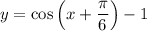 y = \cos\left(x +\dfrac{\pi}{6}\right) - 1