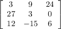 \left[\begin{array}{ccc}3&9&24\\27&3&0\\12&-15&6\end{array}\right]