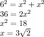 6^2=x^2+x^2\\36=2x^2\\x^2=18\\x=3\sqrt{2}