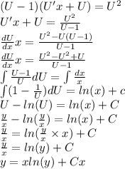 (U - 1)(U'x + U) = {U}^{2} \\ U'x + U = \frac{ {U}^{2} }{U - 1} \\ \frac{dU}{dx} x = \frac{ {U}^{2} - U(U - 1)}{U - 1} \\ \frac{dU}{dx} x= \frac{ {U}^{2} - {U}^{2} + U}{U - 1} \\ \int\limits \frac{U - 1}{U}dU =\int\limits \frac{dx}{x} \\ \int\limits(1 - \frac{1}{U} )dU = ln(x) + c \\ U - ln(U) = ln(x) + C \\ \frac{y}{x} - ln( \frac{y}{x} ) = ln(x) + C \\ \frac{y}{x} = ln( \frac{y}{x} \times x) + C \\ \frac{y}{x} = ln(y) + C \\ y = x ln(y) + Cx