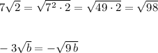 7\sqrt2=\sqrt{7^2\cdot 2}=\sqrt{49\cdot 2}=\sqrt{98}\\\\\\-3\sqrt{b}=-\sqrt{9\, b}