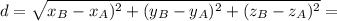 d = \sqrt{x_B-x_A)^2+ (y_B - y_A)^2 + (z_B - z_A)^2} =