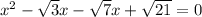 x^{2} -\sqrt{3}x-\sqrt{7}x+\sqrt{21}=0