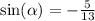 \sin( \alpha ) = - \frac{5}{13}