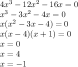 4 {x}^{3} - 12 {x}^{2} - 16x = 0 \\ {x}^{3} - 3{x}^{2} - 4x = 0 \\ x( {x}^{2} - 3x - 4) = 0 \\ x(x - 4)(x + 1) = 0 \\ x = 0 \\ x = 4 \\ x = - 1