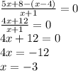 \frac{5x + 8 - (x - 4)}{x + 1} = 0 \\ \frac{4x + 12}{x + 1} = 0 \\ 4x + 12 = 0 \\ 4x = - 12 \\ x = - 3