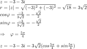 z=-3-3i\\r=|z|=\sqrt{(-3)^2+(-3)^2}=\sqrt{18}=3 \sqrt{2}\\cos\varphi=\frac{-3}{3\sqrt{2} }=-\frac{\sqrt{2} }{2} \\sin\varphi=\frac{-3}{3\sqrt{2} }=-\frac{\sqrt{2} }{2} \\\\\Rightarrow\;\;\;\varphi=\frac{5\pi }{4}\\\\z=-3-3i=3\sqrt{2}( cos\frac{5\pi }{4}+sin\frac{5\pi }{4})