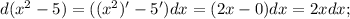 d(x^{2}-5)=((x^{2})'-5')dx=(2x-0)dx=2xdx;