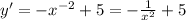 y' = - {x}^{ - 2} + 5 = - \frac{1}{ {x}^{2} } + 5