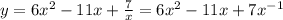 y = 6 {x}^{2} - 11x + \frac{7}{x} = 6 {x}^{2} - 11x + 7 {x}^{ - 1}