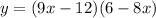 y = (9x - 12)(6 - 8x)