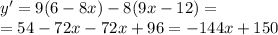 y' = 9(6 - 8x) - 8(9x - 12) = \\ = 54 - 72x - 72x + 96 = - 144x + 150