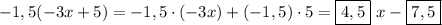 -1,5(-3x + 5) = -1,5\cdot (-3x) + (-1,5)\cdot 5 = \boxed{4,5}\ x -\boxed{7,5}