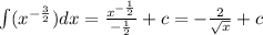 \int\limits( {x}^{ - \frac{3}{2} } )dx = \frac{ {x}^{ - \frac{1}{2} } }{ - \frac{1}{2} } + c = - \frac{2}{ \sqrt{x} } + c