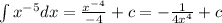 \int\limits {x}^{ - 5} dx = \frac{ {x}^{ - 4} }{ - 4} + c = - \frac{1}{4 {x}^{4} } + c