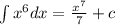 \int\limits {x}^{6} dx = \frac{ {x}^{7} }{7} + c