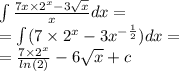 \int\limits \frac{7x \times {2}^{x} - 3 \sqrt{x} }{x} dx = \\ = \int\limits(7 \times {2}^{x} - 3 {x}^{ - \frac{1}{2} } )dx = \\ = \frac{7 \times {2}^{x} }{ ln(2) } - 6 \sqrt{ x} +c