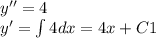 y'' = 4 \\ y' = \int\limits4dx = 4x + C1