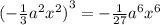 {( - \frac{1}{3} {a}^{2} {x}^{2} )}^{3} = - \frac{1}{27} {a}^{6} {x}^{6}