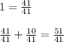 1 = \frac{41}{41} \\ \\ \frac{41}{41} + \frac{10}{41} = \frac{51}{41}