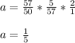 a=\frac{57}{50} *\frac{5}{57} *\frac{2}{1} \\\\a=\frac{1}{5}