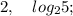 2, \quad log_{2}5;