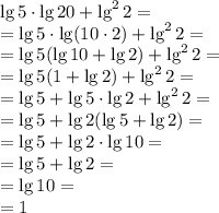 \lg5\cdot \lg20+\lg^22=\\=\lg5\cdot \lg(10\cdot2)+\lg^22=\\=\lg5(\lg10+\lg2)+\lg^22=\\=\lg5(1+\lg2)+\lg^22=\\=\lg5+\lg5\cdot\lg2+\lg^22=\\=\lg5+\lg2(\lg5+\lg2)=\\=\lg5+\lg2\cdot\lg10=\\=\lg5+\lg2=\\=\lg10=\\=1