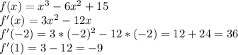 f(x)=x^3-6x^2+15\\f'(x)=3x^2-12x\\f'(-2)=3*(-2)^2-12*(-2)=12+24=36\\f'(1)=3-12=-9