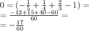 0 = ( - \frac{1}{5} + \frac{1}{4} + \frac{2}{3} - 1) = \\ = \frac{ - 12 + 15 + 40 - 60}{60} = \\ = - \frac{17}{60}