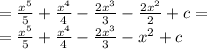 = \frac{ {x}^{5} }{5} + \frac{ {x}^{4} }{4} - \frac{2 {x}^{3} }{3} - \frac{2 {x}^{2} }{2} + c = \\ = \frac{ {x}^{5} }{5} + \frac{ {x}^{4} }{4} - \frac{2 {x}^{3} }{3} - {x}^{2} + c