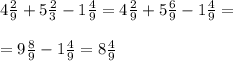 4 \frac{2}{9} + 5 \frac{2}{3} - 1 \frac{4}{9} = 4 \frac{2}{9} + 5 \frac{6}{9} - 1 \frac{4}{9} = \\ \\ = 9 \frac{8}{9} - 1 \frac{4}{9} = 8 \frac{4}{9}