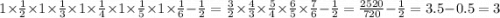 1 \times \frac{1}{2} \times 1 \times \frac{1}{3} \times 1 \times \frac{1}{4} \times 1 \times \frac{1}{5} \times 1 \times \frac{1}{6} - \frac{1}{2} = \frac{3}{2} \times \frac{4}{3} \times \frac{5}{4} \times \frac{6}{5} \times \frac{7}{6} - \frac{1}{2} = \frac{2520}{720} - \frac{1}{2} = 3.5 - 0.5 = 3