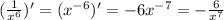 ( \frac{1}{ {x}^{6} } ) '= ( {x}^{ - 6} )' = - 6 {x}^{ - 7} = - \frac{6}{ {x}^{7} }