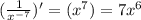 ( \frac{1}{ {x}^{ - 7} } )' = ( {x}^{7}) = 7 {x}^{6}