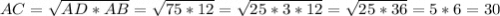 AC = \sqrt{AD * AB}=\sqrt{75 * 12}=\sqrt{25*3*12}=\sqrt{25*36}=5*6 = 30