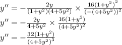 y'' = - \frac{2y}{(1 + {y}^{2})(4 + 5 {y}^{2}) } \times \frac{16 {(1 + {y}^{2}) }^{2} }{ {( - (4 + 5 {y}^{2} ))}^{2} } \\ y'' = - \frac{2y}{4 + 5 {y}^{2} } \times \frac{16(1 + {y}^{2} )}{ {(4 + 5 {y}^{2}) }^{2} } \\ y''= - \frac{32(1 + {y}^{2} )}{ {(4 + 5 {y}^{2}) }^{3} }