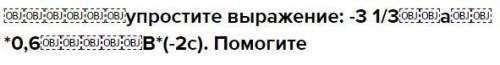 ￼￼￼￼￼￼упростите выражение: -3 1/3￼￼a￼￼*0,6￼￼￼￼￼В*(-2с