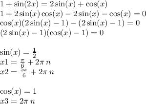 1 + \sin(2x) = 2 \sin(x) + \cos(x) \\ 1 + 2\sin(x) \cos(x) - 2 \sin(x) - \cos(x) = 0 \\ \cos(x) (2 \sin(x) - 1) - (2 \sin(x) - 1) = 0 \\ (2 \sin(x) - 1)( \cos(x) - 1) = 0 \\ \\ \sin(x) = \frac{1}{2} \\ x1 = \frac{\pi}{6} + 2\pi \: n \\x 2 = \frac{5\pi}{6} + 2\pi \: n \\ \\ \cos(x) = 1 \\ x3 = 2\pi \: n