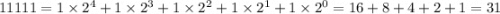 11111 = 1 \times 2^{4} + 1 \times 2^{3} + 1 \times 2^{2} + 1 \times 2^{1} + 1 \times 2^{0} = 16 + 8 + 4 + 2 + 1 = 31